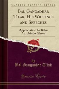 Bal Gangadhar Tilak, His Writings and Speeches: Appreciation by Babu Aurobindo Ghose (Classic Reprint)