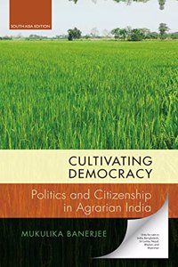 Cultivating Democracy; Politics and Citizenship in Agrarian India