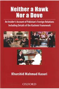 Neither a Hawk Nor a Dove: An Insider's Account of Pakistan's Foreign Relations Including Details of the Kashmir Framework