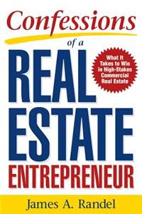 Confessions of a Real Estate Entrepreneur: What It Takes to Win in High-Stakes Commercial Real Estate