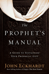 Prophet's Manual, The: A Guide to Sustaining Your Prophetic Gift