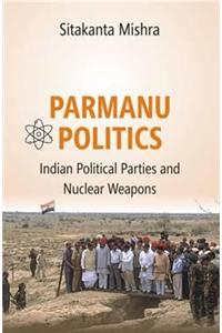 Parmanu Politics: Indian Political Parties and Nuclear Weapons