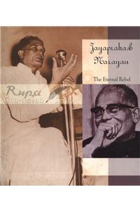 Jayaprakash Narayan:The Eternal Rebel