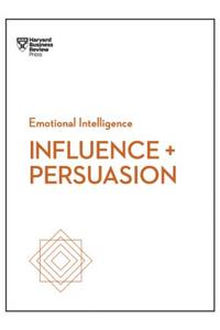 Influence and Persuasion (HBR Emotional Intelligence Series)