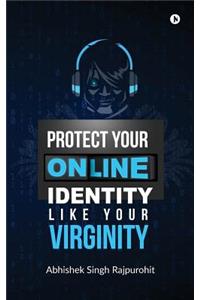 Protect Your Online Identity Like Your Virginity