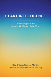 Heart Intelligence: Connecting with the Intuitive Guidance of the Heart