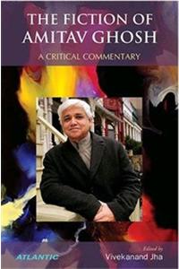 Fiction Of Amitav Ghosh A Critical Commentary