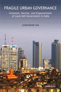 Fragile Urban Governance: Evolution, Decline, and Empowerment of Local Self-Government in India