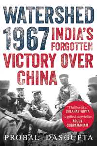 WATERSHED 1967 : Indiaâ€™s Forgotten Victory Over China