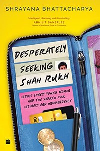 Desperately Seeking Shah Rukh: India's Lonely Young Women and the Search for Intimacy and Independence
