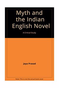 Myth and the Indian English Novel: A Critical Study