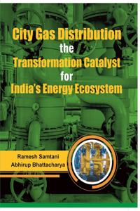 City Gas Distribution the Transformation Catalyst for Indiaâ€™s Energy Ecosystem