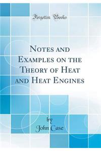 Notes and Examples on the Theory of Heat and Heat Engines (Classic Reprint)