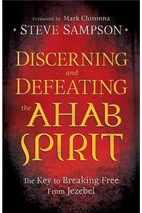 Discerning and Defeating the Ahab Spirit – The Key to Breaking Free from Jezebel