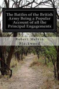 The Battles of the British Army Being a Popular Account of all the Principal Engagements
