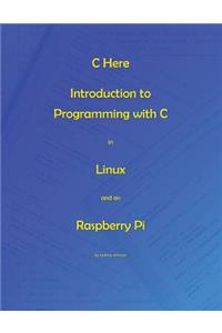 C Here - Programming In C in Linux and Raspberry Pi