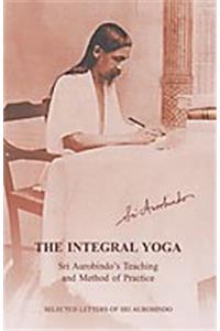 The Integral Yoga: Sri Aurobindo's Teaching and Method of Practice