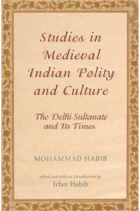 Studies in Medieval Indian Polity and Culture : The Delhi Sultanate and Its Times