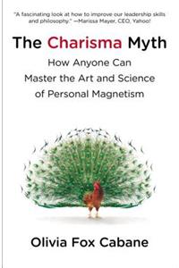 Charisma Myth: How Anyone Can Master the Art and Science of Personal Magnetism