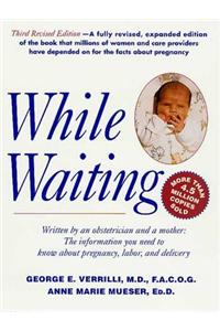 While Waiting, 3rd Revised Edition: The Information You Need to Know about Pregnancy, Labor and Delivery