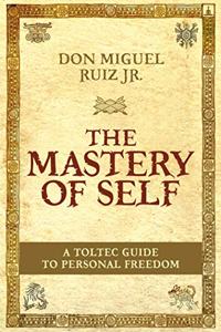 The Mastery Of Self: A Toltec Guide To Personal Freedom