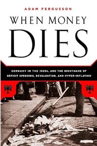 When Money Dies: The Nightmare of Deficit Spending, Devaluation, and Hyperinflation in Weimar Germany