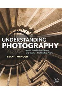 Understanding Photography: Master Your Digital Camera and Capture That Perfect Photo