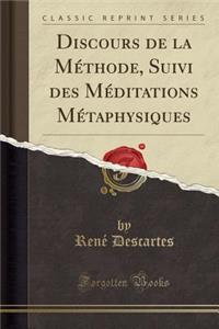 Discours de la Mï¿½thode, Suivi Des Mï¿½ditations Mï¿½taphysiques (Classic Reprint)
