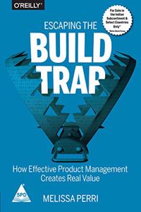 Escaping the Build Trap: How effective Product Management creates real value