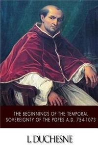 Beginnings of the Temporal Sovereignty of the Popes A.D. 754-1073