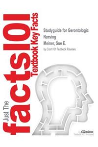 Studyguide for Gerontologic Nursing by Meiner, Sue E., ISBN 9780323266024