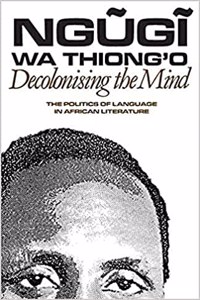 Decolonising the Mind - The Politics of Language in African Literature (Studies in African Literature (Paperback))