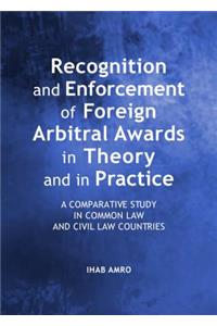 Recognition and Enforcement of Foreign Arbitral Awards in Theory and in Practice: A Comparative Study in Common Law and Civil Law Countries