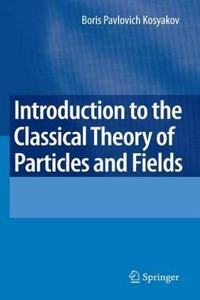 Introduction to the Classical Theory of Particles and Fields [Special Indian Edition - Reprint Year: 2020] [Paperback] Boris Kosyakov
