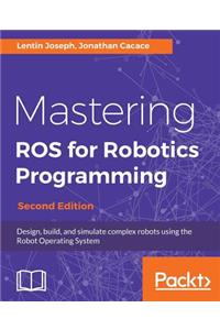 Mastering ROS for Robotics Programming - Second Edition