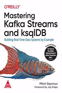 Mastering Kafka Streams and ksqlDB: Building Real-Time Data Systems by Example (Grayscale Indian Edition)