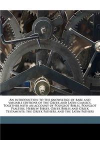 An introduction to the knowledge of rare and valuable editions of the Greek and Latin classics. Together with an account of Polyglot Bibles, Polyglot Psalters, Hebrew Bibles, Greek Bibles and Greek Testaments; the Greek Fathers, and the Latin Fathe