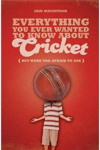 Everything You Ever Wanted to Know About Cricket But Were Too Afraid to Ask