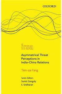 Asymmetrical Threat Perceptions in India-China Relations
