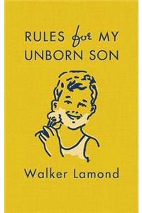 Rules for My Unborn Son: Let's Get Some Things Straight Before I Get Old and Uncool