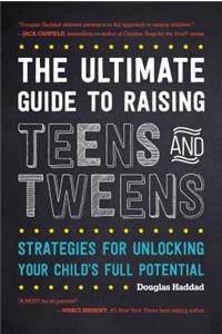 Ultimate Guide to Raising Teens and Tweens: Strategies for Unlocking Your Child's Full Potential