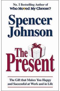 The Present: The Secret to Enjoying Your Work and Life, Now!. Spencer Johnson