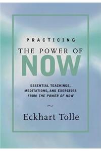 Practicing the Power of Now: Meditations, Exercises, and Core Teachings for Living the Liberated Life