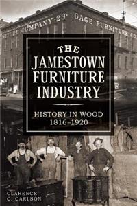 Jamestown Furniture Industry: History in Wood, 1816-1920: History in Wood, 1816-1920