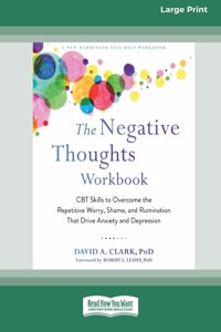 Negative Thoughts Workbook: CBT Skills to Overcome the Repetitive Worry, Shame, and Rumination That Drive Anxiety and Depression [16pt Large Print Edition]