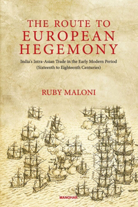 The Route to European Hegemony: India's Intra-Asian Trade in the Early Modern Period ( Sixteenth to Eighteenth Centuries)