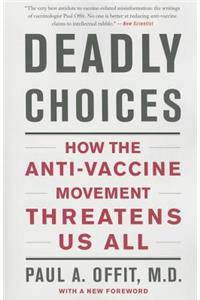 Deadly Choices: How the Anti-Vaccine Movement Threatens Us All