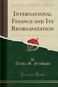 International Finance and Its Reorganization (Classic Reprint)