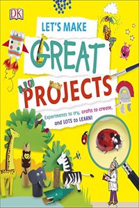 Let's Make Great Projects: Experiments to Try, Crafts to Create, and Lots to Learn! (DKYR)