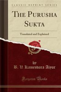 The Purusha Sukta: Translated and Explained (Classic Reprint)